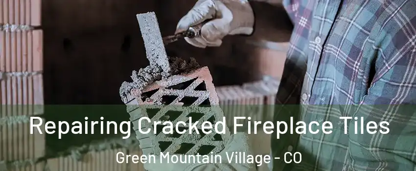 Repairing Cracked Fireplace Tiles Green Mountain Village - CO