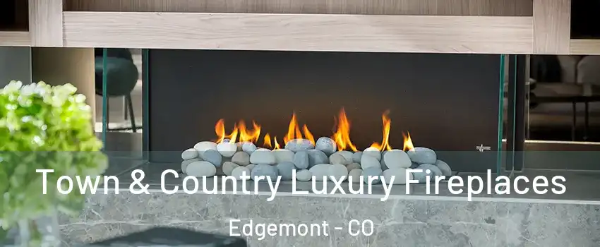 Town & Country Luxury Fireplaces Edgemont - CO