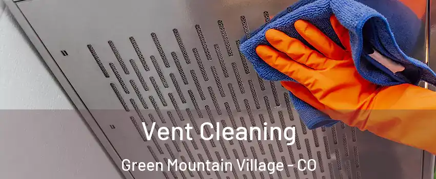Vent Cleaning Green Mountain Village - CO