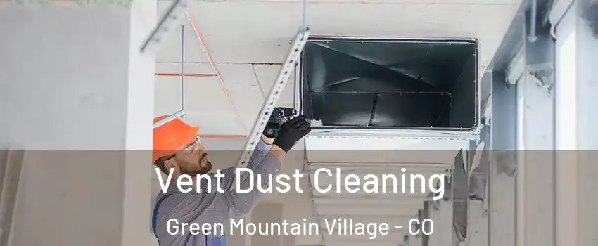 Vent Dust Cleaning Green Mountain Village - CO