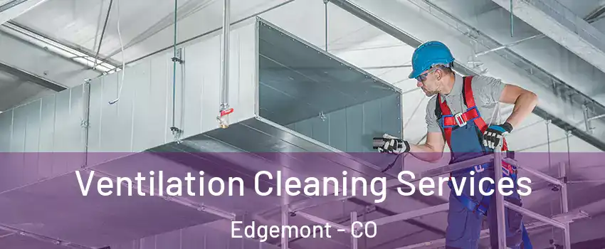 Ventilation Cleaning Services Edgemont - CO