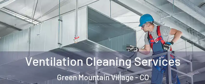 Ventilation Cleaning Services Green Mountain Village - CO
