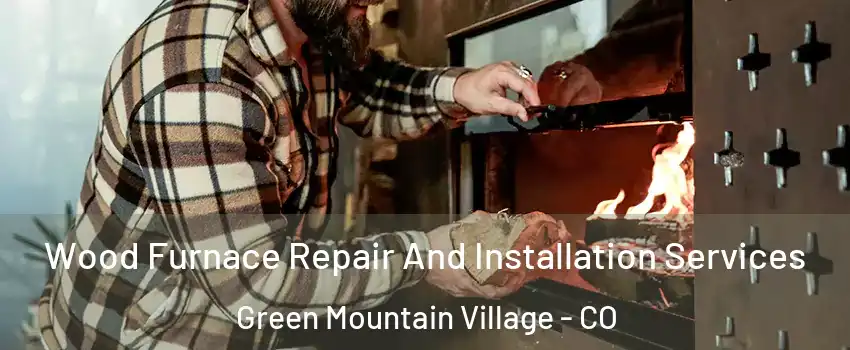 Wood Furnace Repair And Installation Services Green Mountain Village - CO